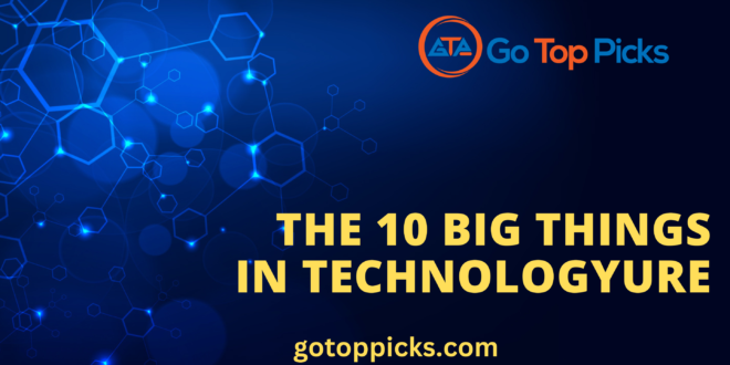 The 10 Big Things in Technology