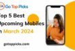 Top 5 Best Upcoming Mobiles in March 2024